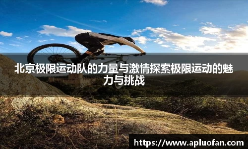 北京极限运动队的力量与激情探索极限运动的魅力与挑战