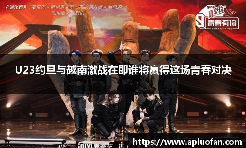 U23约旦与越南激战在即谁将赢得这场青春对决